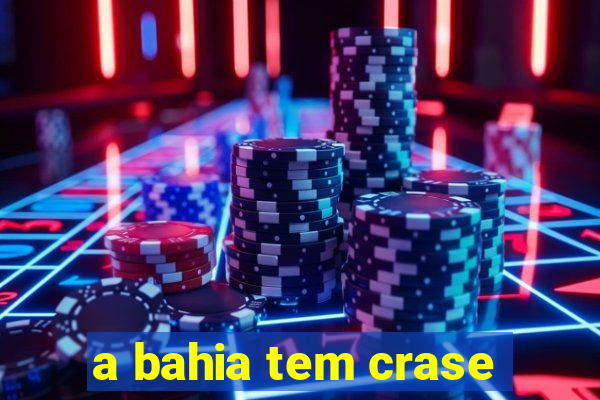 a bahia tem crase